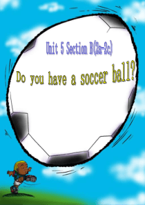 Unit 5 Do you have a soccer ball Section B2A-2C