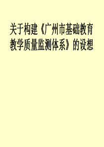 关于构建《广州市基础教育教学质量监测体系》的设想