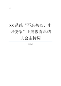 XX系统不忘初心牢记使命主题教育总结大会主持词