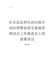 在全县农村生活垃圾专项治理暨农村宅基地管理试点工作推进会上的部署讲话农村生活垃圾如何处理