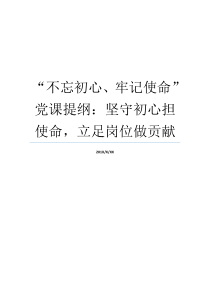不忘初心牢记使命党课提纲坚守初心担使命立足岗位做贡献守初心担使命党课不忘初心牢记使命自查