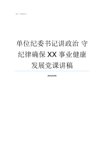 单位纪委书记讲政治nbsp守纪律确保XX事业健康发展党课讲稿单位的纪检书记是老几