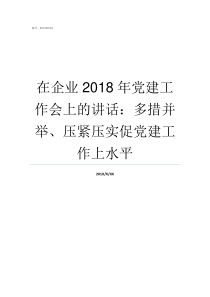 在企业2018年党建工作会上的讲话多措并举压紧压实促党建工作上水平