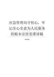 应急管理局守初心牢记全心全意为人民服务的根本宗旨党课讲稿全心全意为人民服务微党课全心全意为人民服务微