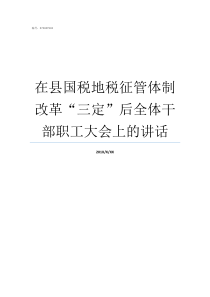 在县国税地税征管体制改革三定后全体干部职工大会上的讲话对国税地税征管改革的认识