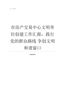 市房产交易中心文明单位创建工作汇报践行党的群众路线nbsp争创文明和谐窗口