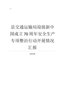 县交通运输局迎接新中国成立70周年安全生产专项整治行动开展情况汇报交通运输局主要管什么