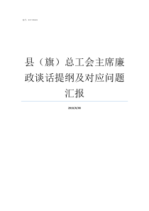 县旗总工会主席廉政谈话提纲及对应问题汇报总工会主席什么级别