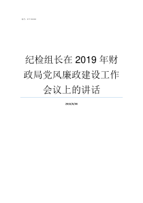 纪检组长在2019年财政局党风廉政建设工作会议上的讲话派驻纪检组长2019年履职重点