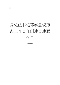 局党组书记落实意识形态工作责任制述责述职报告落实意识形态