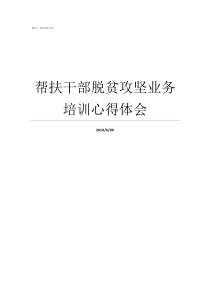 帮扶干部脱贫攻坚业务培训心得体会作为一名脱贫攻坚帮扶干部