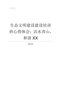生态文明建设建设培训班心得体会活水青山和谐XX生态文明培训