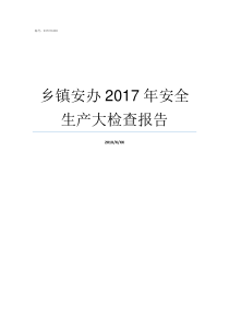 乡镇安办2017年安全生产大检查报告2017河南乡镇排名