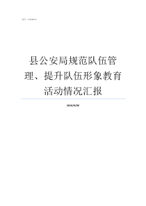 县公安局规范队伍管理提升队伍形象教育活动情况汇报公安局加强队伍管理