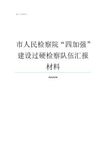 市人民检察院四加强建设过硬检察队伍汇报材料