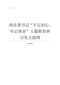 政法委书记不忘初心牢记使命主题教育研讨发言提纲不忘初心方得始终