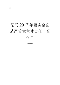 某局2017年落实全面从严治党主体责任自查报告2017重大政策落实